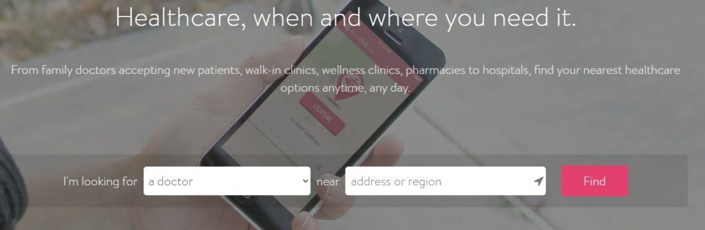Screenshot of the landing page of “IAMSICK.CA”. The background is an image of a hand holding a smartphone showing the map of this service and a red “locate me” button. The background image has somewhat low opacity and in front of the image, written in white font, is the title text “healthcare, when and where you need it.” Under this title, is a description saying “from family doctors accepting new patients, walk-in clinics, wellness clinics, pharmacies to hostpitals, find your nearest healthcare options anytime, any day”. Below this, is a search function and drop down menus. Next to the text “I’m looking for” the user can choose from the drop down menu, and next to the text “near” there is another drop down menu. On the right hand side there is a red “Find” button.